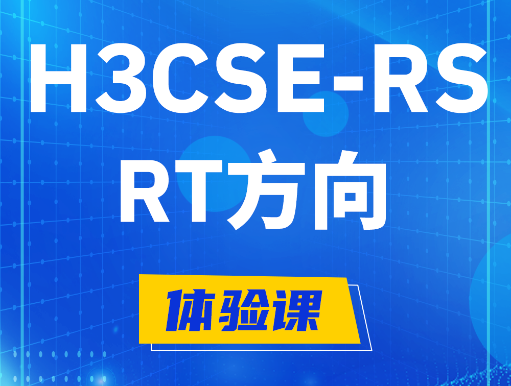 台州H3CSE-RS-RT认证考试介绍（必考科目）